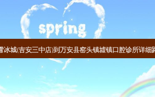 蜜雪冰城(吉安三中店)到万安县窑头镇墟镇口腔诊所详细路线