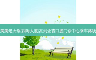 美美老火锅(四海大厦店)到企杏口腔门诊中心乘车路线
