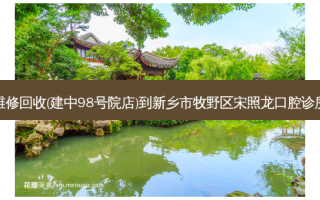 空调制冷维修回收(建中98号院店)到新乡市牧野区宋照龙口腔诊所详细路线