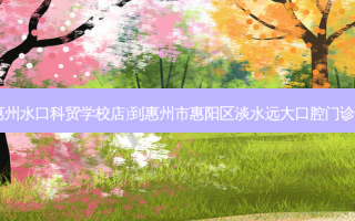 菜鸟驿站(惠州水口科贸学校店)到惠州市惠阳区淡水远大口腔门诊部详细路线