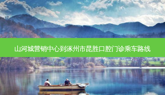 山河城营销中心到涿州市昆胜口腔门诊乘车路线-第1张图片-臻颜网 山河城营销中心到涿州市昆胜口腔门诊乘车路线-第1张图片-臻颜网