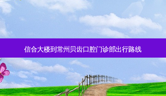 信合大楼到常州贝齿口腔门诊部出行路线-第1张图片-臻颜网 信合大楼到常州贝齿口腔门诊部出行路线-第1张图片-臻颜网
