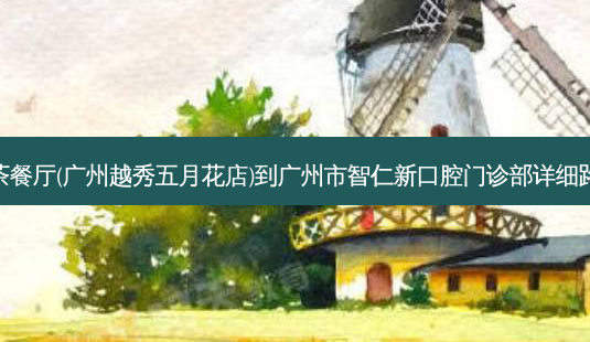 绿茶餐厅(广州越秀五月花店)到广州市智仁新口腔门诊部详细路线-第1张图片-臻颜网 绿茶餐厅(广州越秀五月花店)到广州市智仁新口腔门诊部详细路线-第1张图片-臻颜网