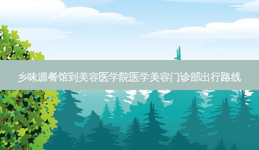 乡味源餐馆到美容医学院医学美容门诊部出行路线-第1张图片-臻颜网 乡味源餐馆到美容医学院医学美容门诊部出行路线-第1张图片-臻颜网