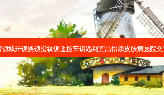 向师傅锁城开锁换锁指纹锁遥控车钥匙到宜昌怡康皮肤病医院交通路线-第1张图片-臻颜网 向师傅锁城开锁换锁指纹锁遥控车钥匙到宜昌怡康皮肤病医院交通路线-第1张图片-臻颜网